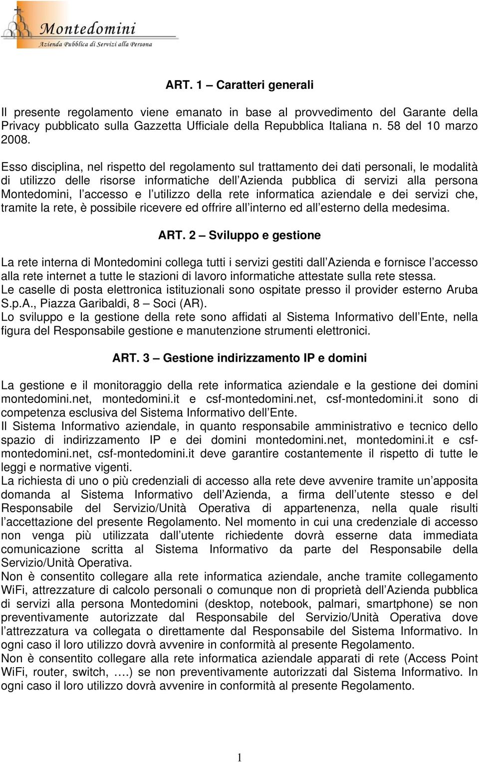 Esso disciplina, nel rispetto del regolamento sul trattamento dei dati personali, le modalità di utilizzo delle risorse informatiche dell Azienda pubblica di servizi alla persona Montedomini, l