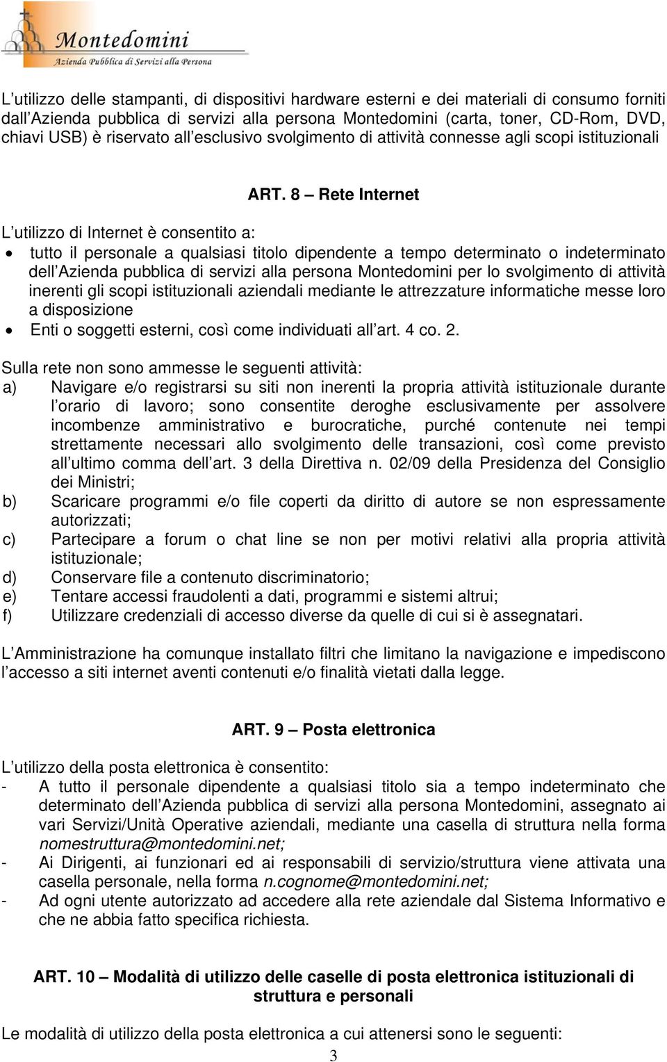 8 Rete Internet L utilizzo di Internet è consentito a: tutto il personale a qualsiasi titolo dipendente a tempo determinato o indeterminato dell Azienda pubblica di servizi alla persona Montedomini