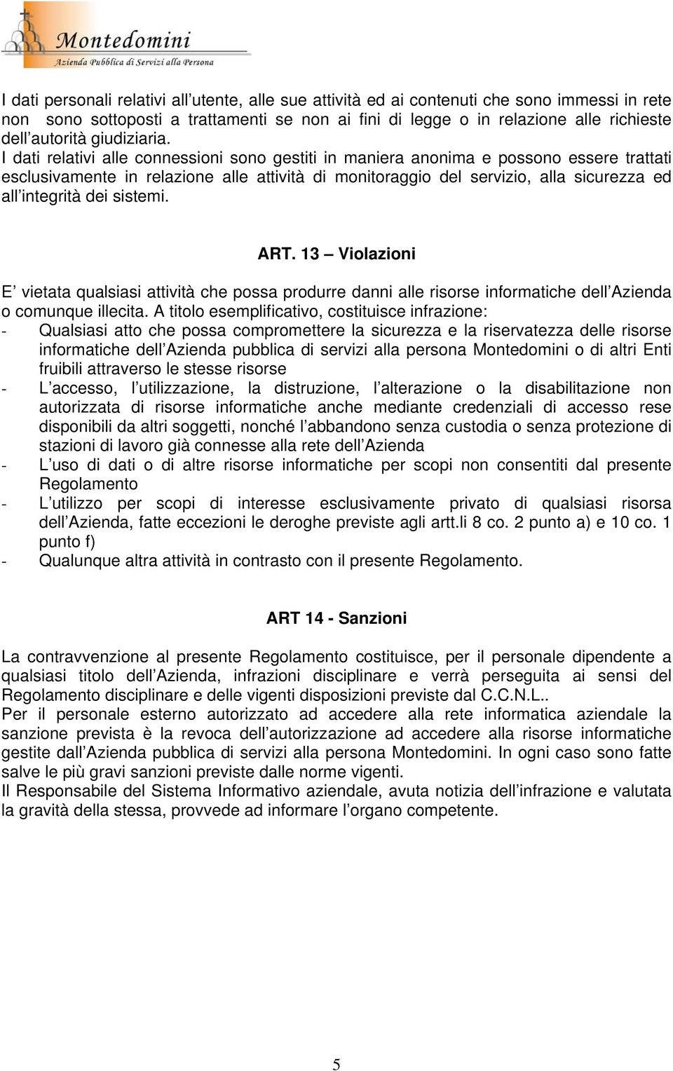 I dati relativi alle connessioni sono gestiti in maniera anonima e possono essere trattati esclusivamente in relazione alle attività di monitoraggio del servizio, alla sicurezza ed all integrità dei