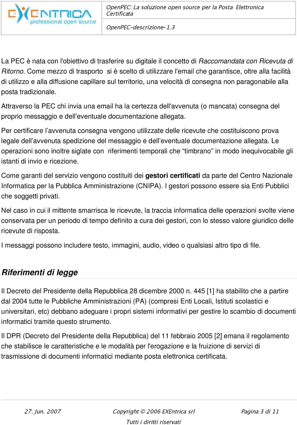 posta tradizionale. Attraverso la PEC chi invia una email ha la certezza dell'avvenuta (o mancata) consegna del proprio messaggio e dell eventuale documentazione allegata.