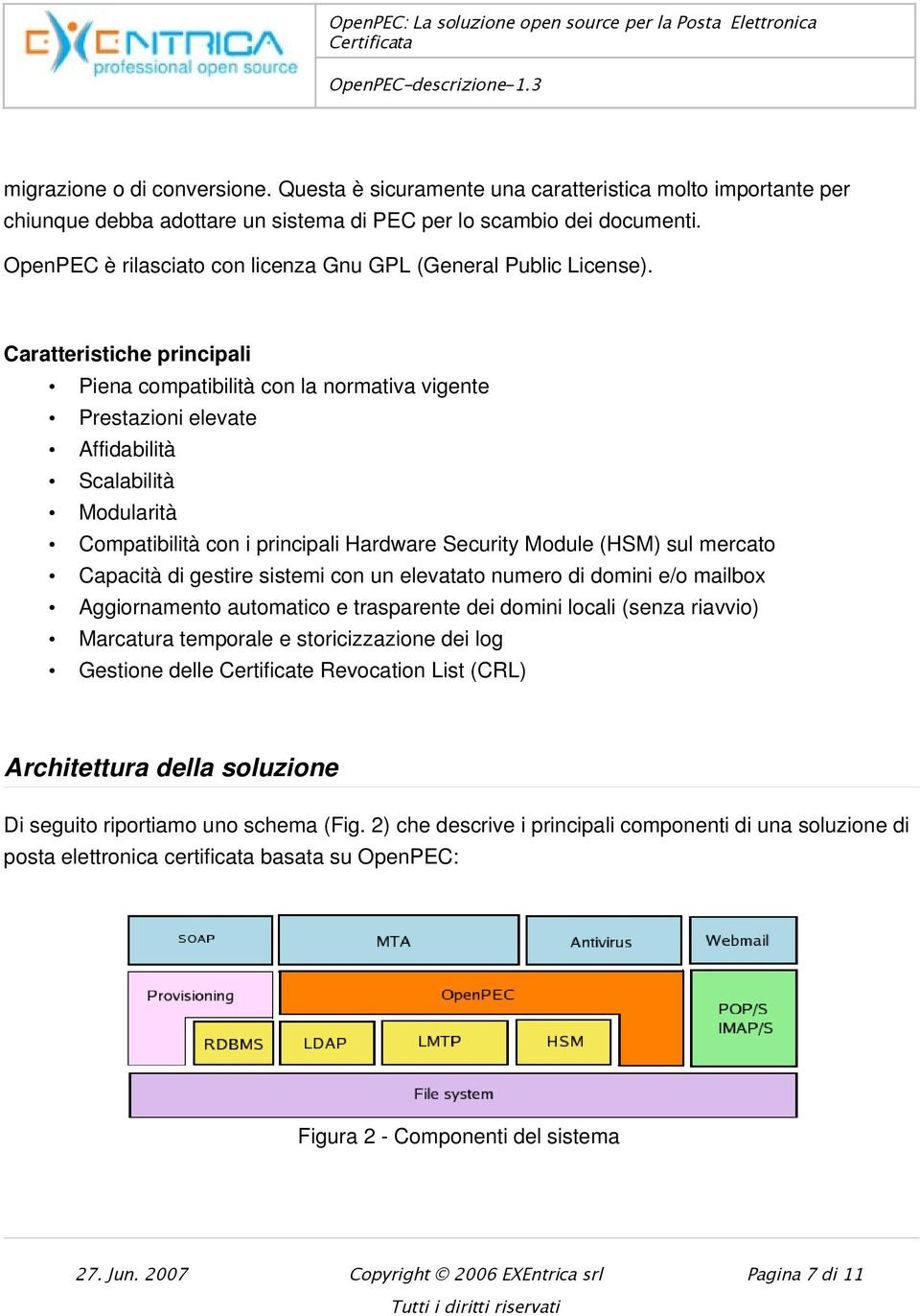 Caratteristiche principali Piena compatibilità con la normativa vigente Prestazioni elevate Affidabilità Scalabilità Modularità Compatibilità con i principali Hardware Security Module (HSM) sul