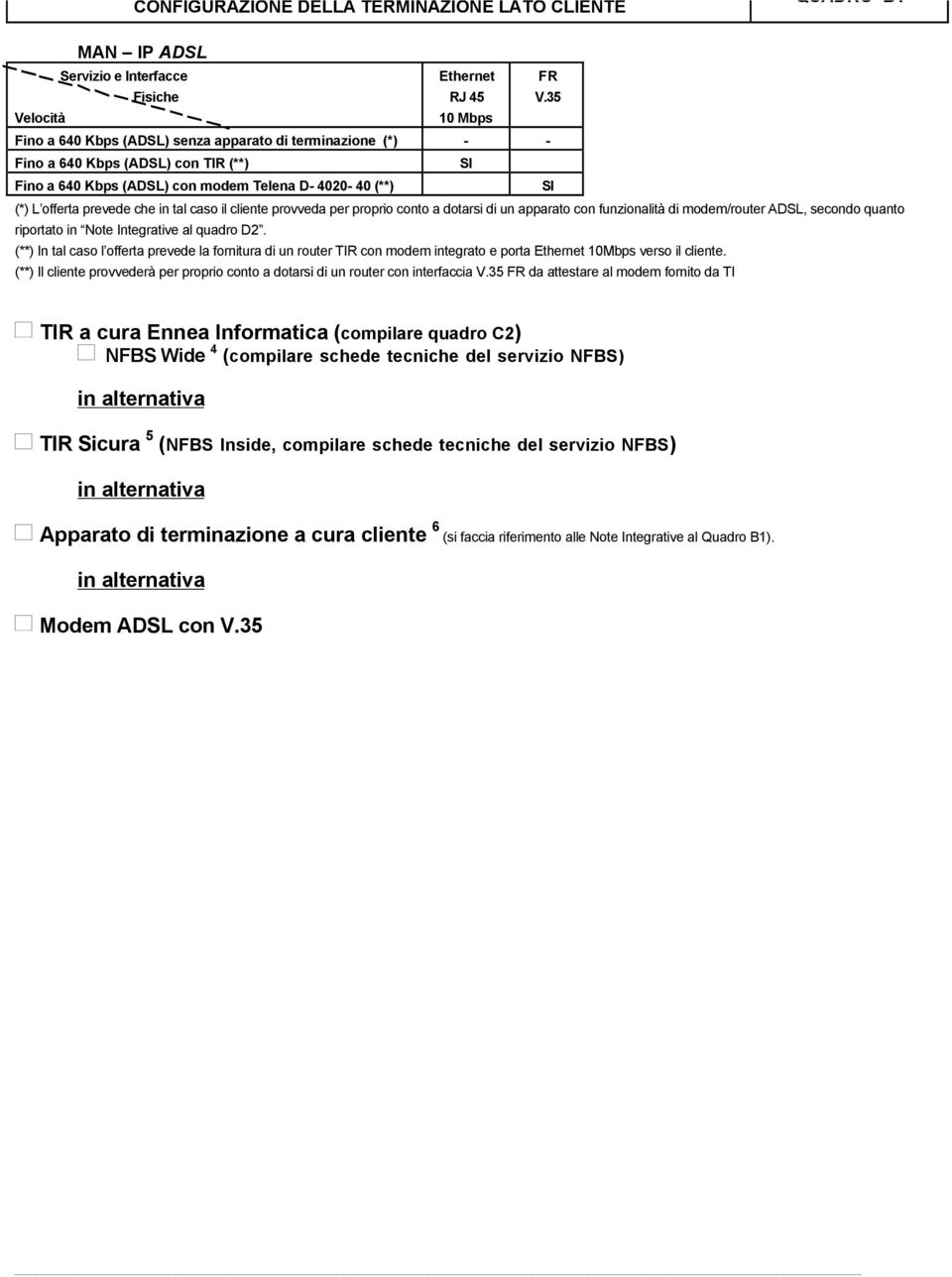 prevede che in tal caso il cliente provveda per proprio conto a dotarsi di un apparato con funzionalità di modem/router ADSL, secondo quanto riportato in Note Integrative al quadro D2.