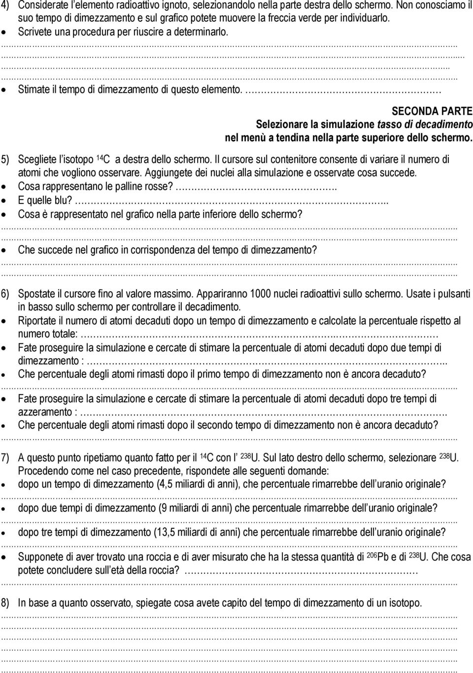 .. Stimate il tempo di dimezzamento di questo elemento. SECONDA PARTE Selezionare la simulazione tasso di decadimento 5) Scegliete l isotopo 14 C a destra dello schermo.