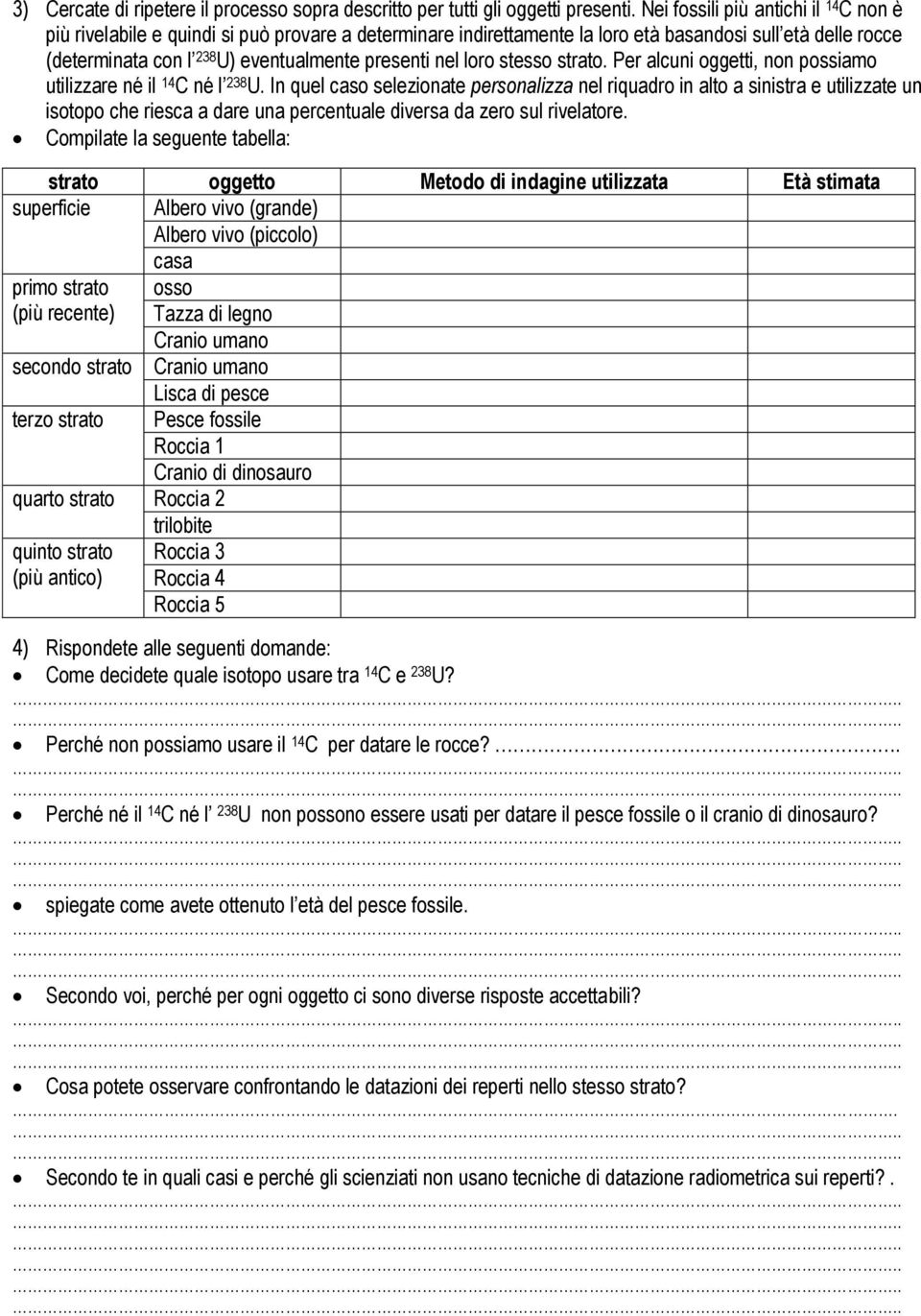 nel loro stesso strato. Per alcuni oggetti, non possiamo utilizzare né il 14 C né l 238 U.