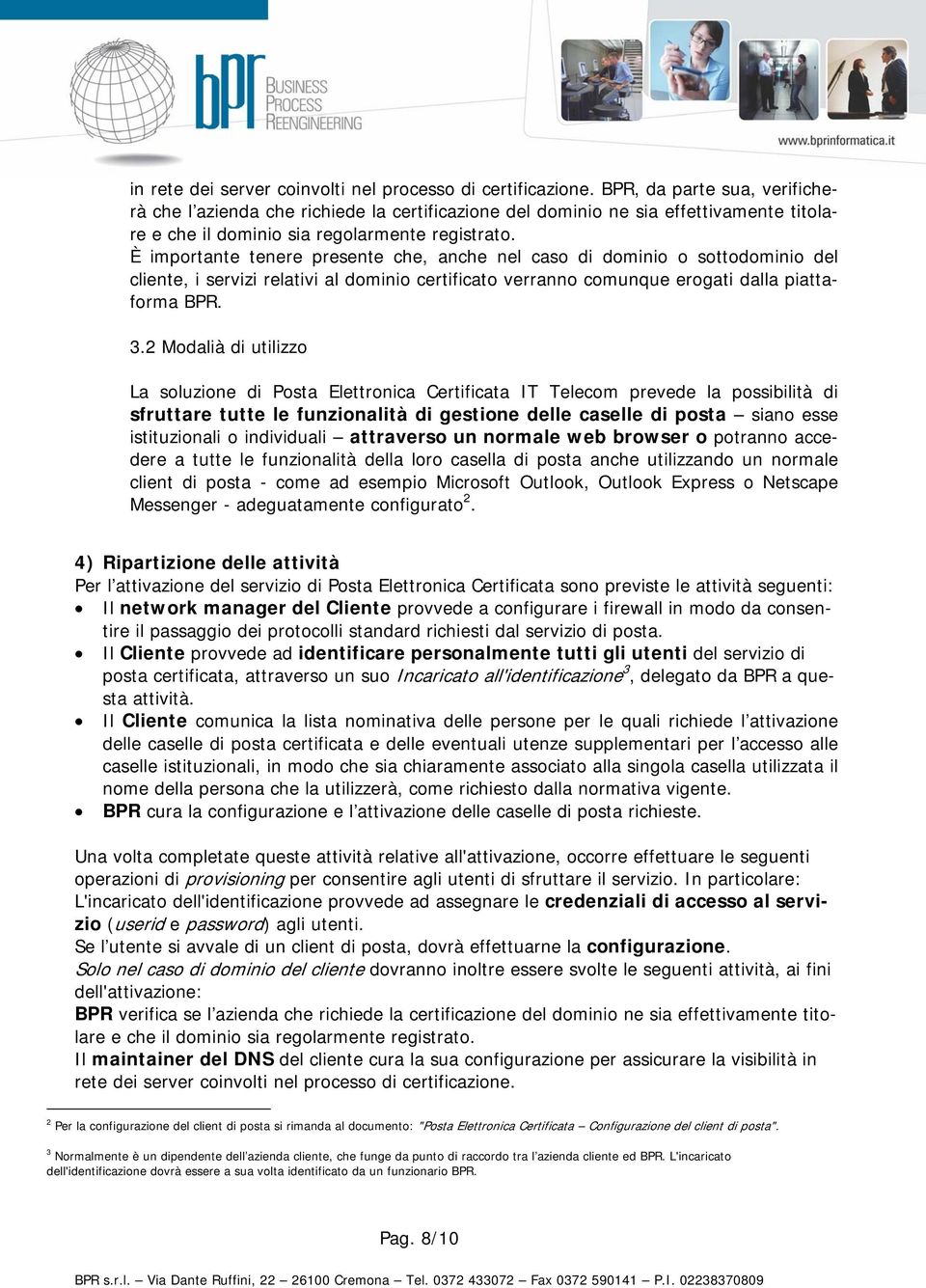 È importante tenere presente che, anche nel caso di dominio o sottodominio del cliente, i servizi relativi al dominio certificato verranno comunque erogati dalla piattaforma BPR. 3.