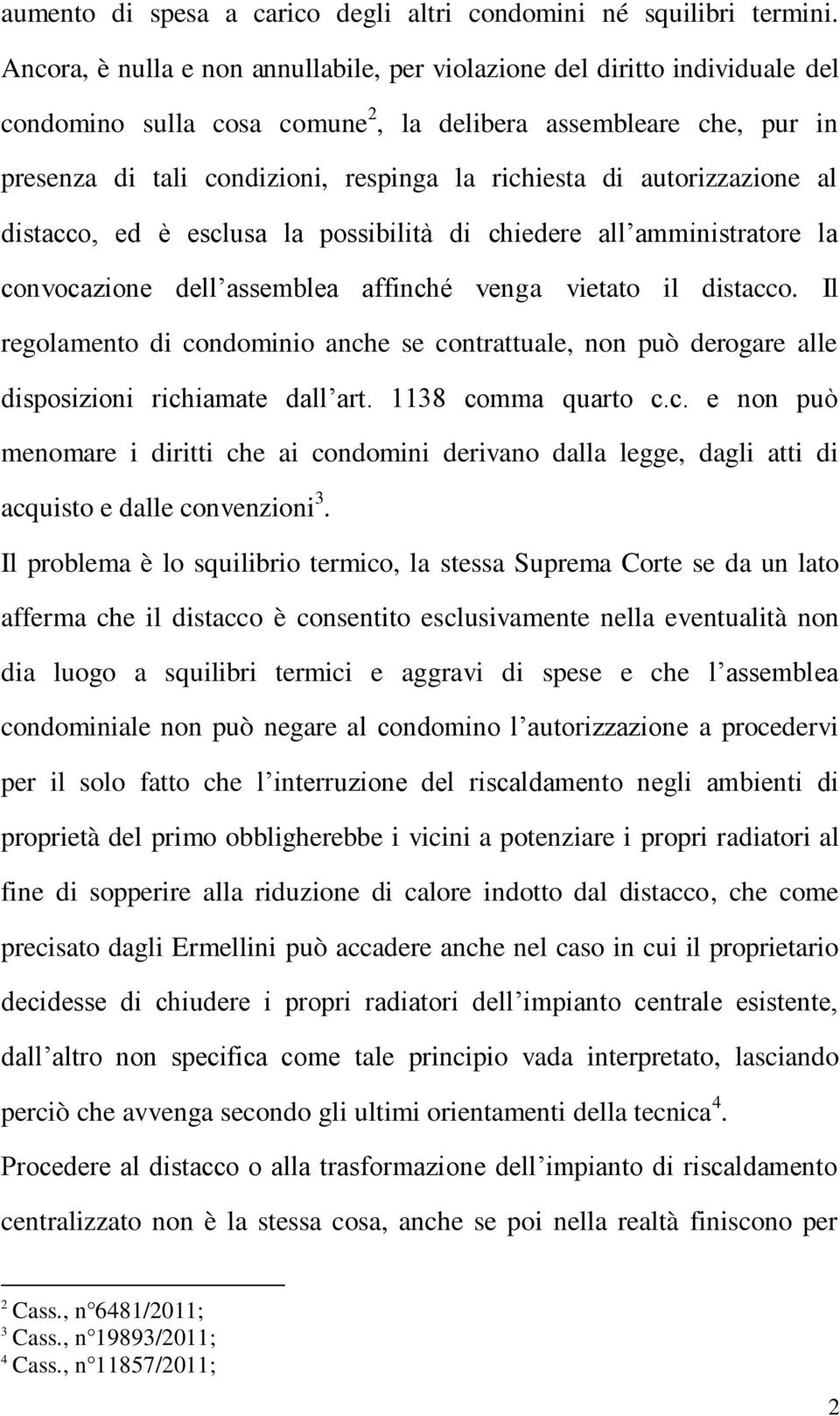 autorizzazione al distacco, ed è esclusa la possibilità di chiedere all amministratore la convocazione dell assemblea affinché venga vietato il distacco.