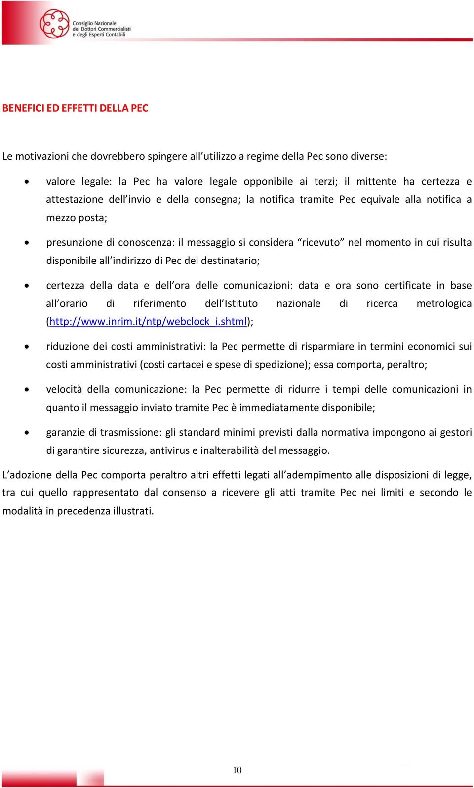 disponibile all indirizzo di Pec del destinatario; certezza della data e dell ora delle comunicazioni: data e ora sono certificate in base all orario di riferimento dell Istituto nazionale di ricerca