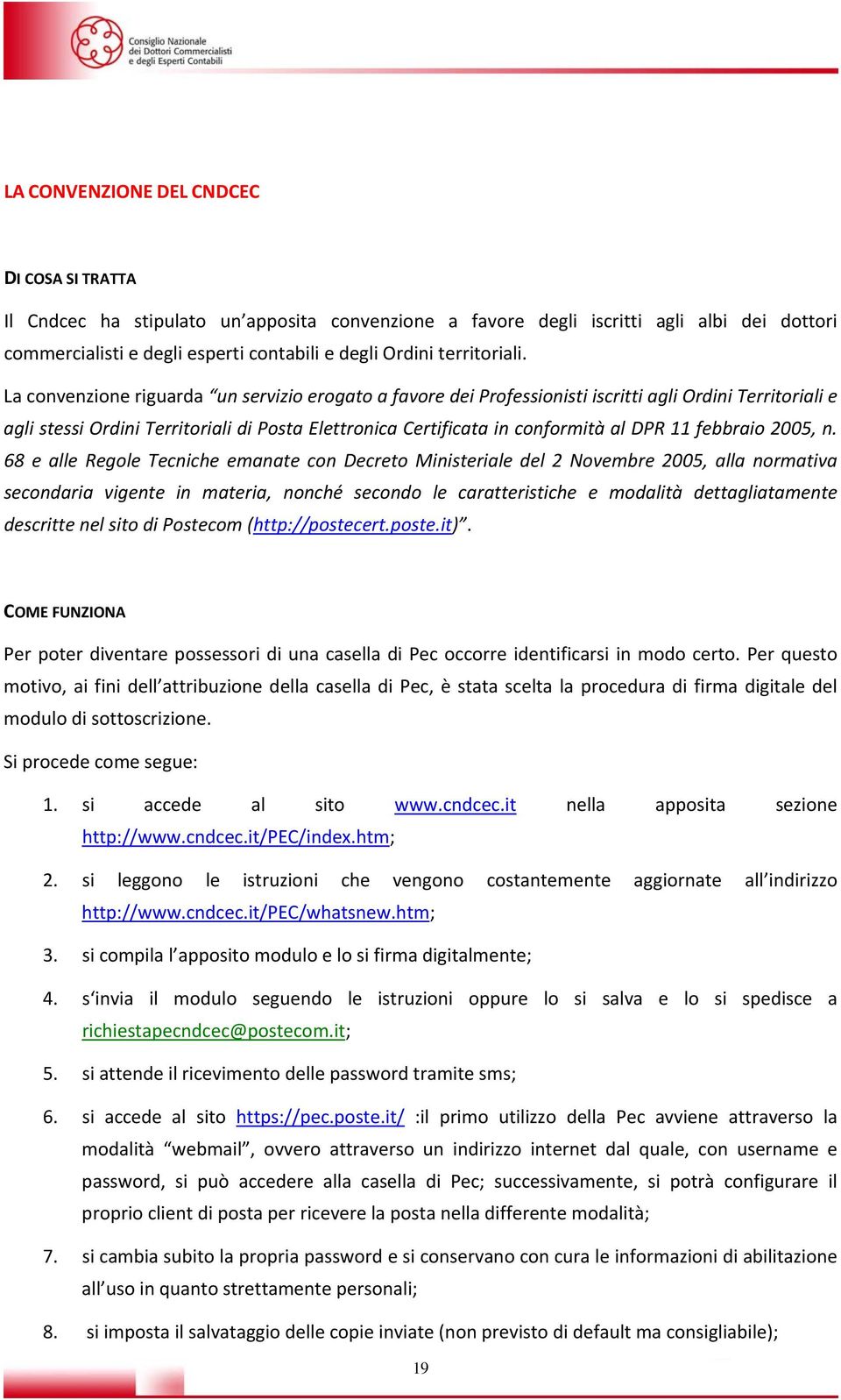 La convenzione riguarda un servizio erogato a favore dei Professionisti iscritti agli Ordini Territoriali e agli stessi Ordini Territoriali di Posta Elettronica Certificata in conformità al DPR 11