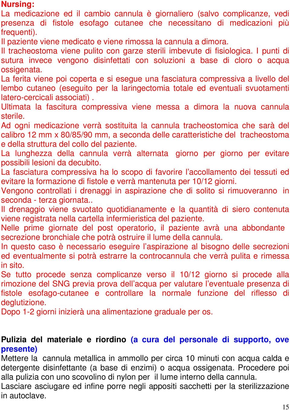 I punti di sutura invece vengono disinfettati con soluzioni a base di cloro o acqua ossigenata.