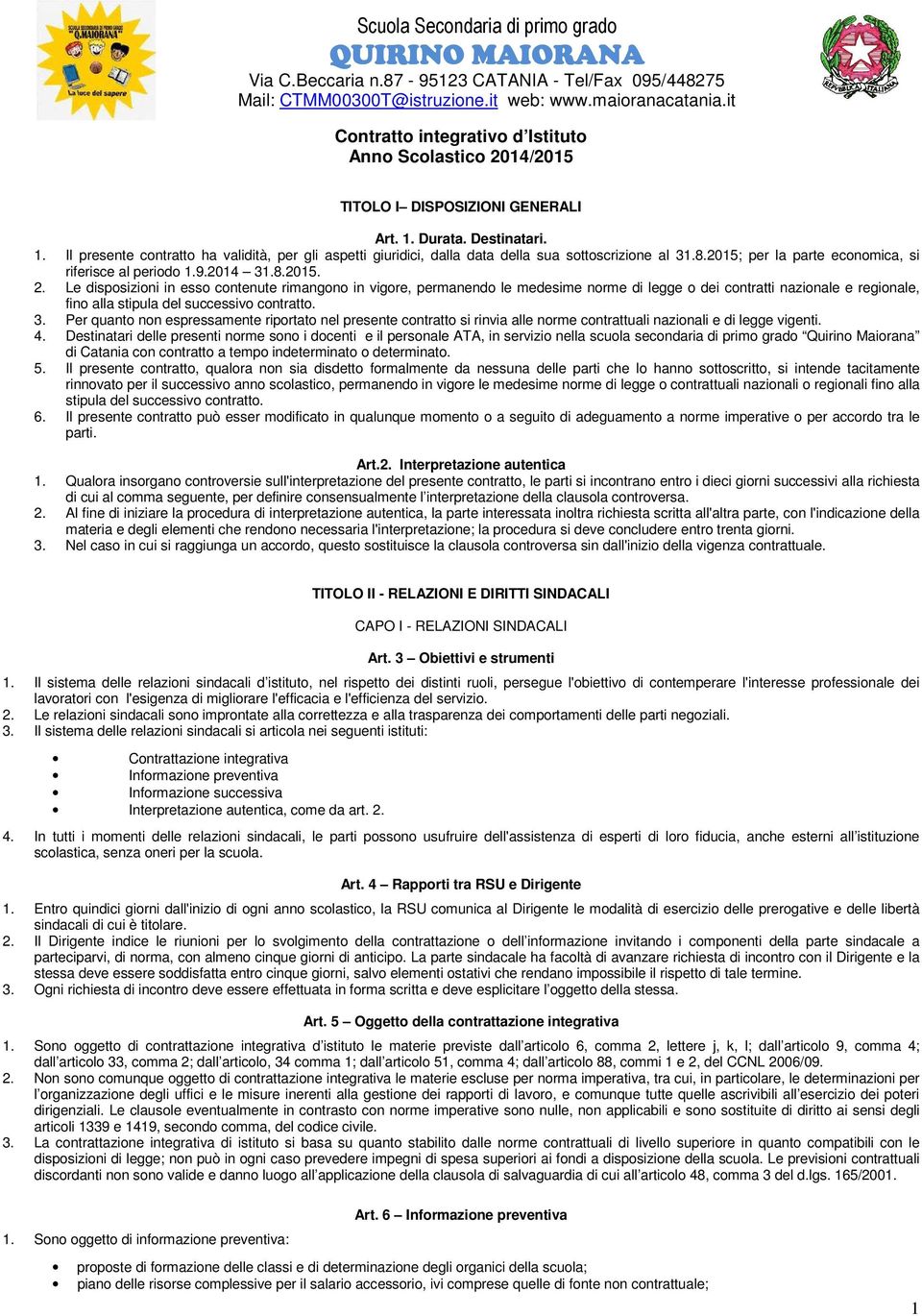 Durata. Destinatari. 1. Il presente contratto ha validità, per gli aspetti giuridici, dalla data della sua sottoscrizione al 31.8.2015; per la parte economica, si riferisce al periodo 1.9.2014 31.8.2015. 2.