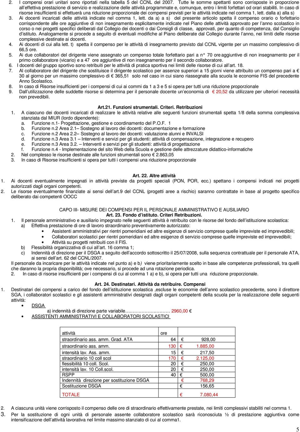 In caso di risorse insufficienti si effettuerà una riduzione proporzionale dei compensi previsti per le attività indicate nel comma 1, lett. dalla a) alla s) 3.