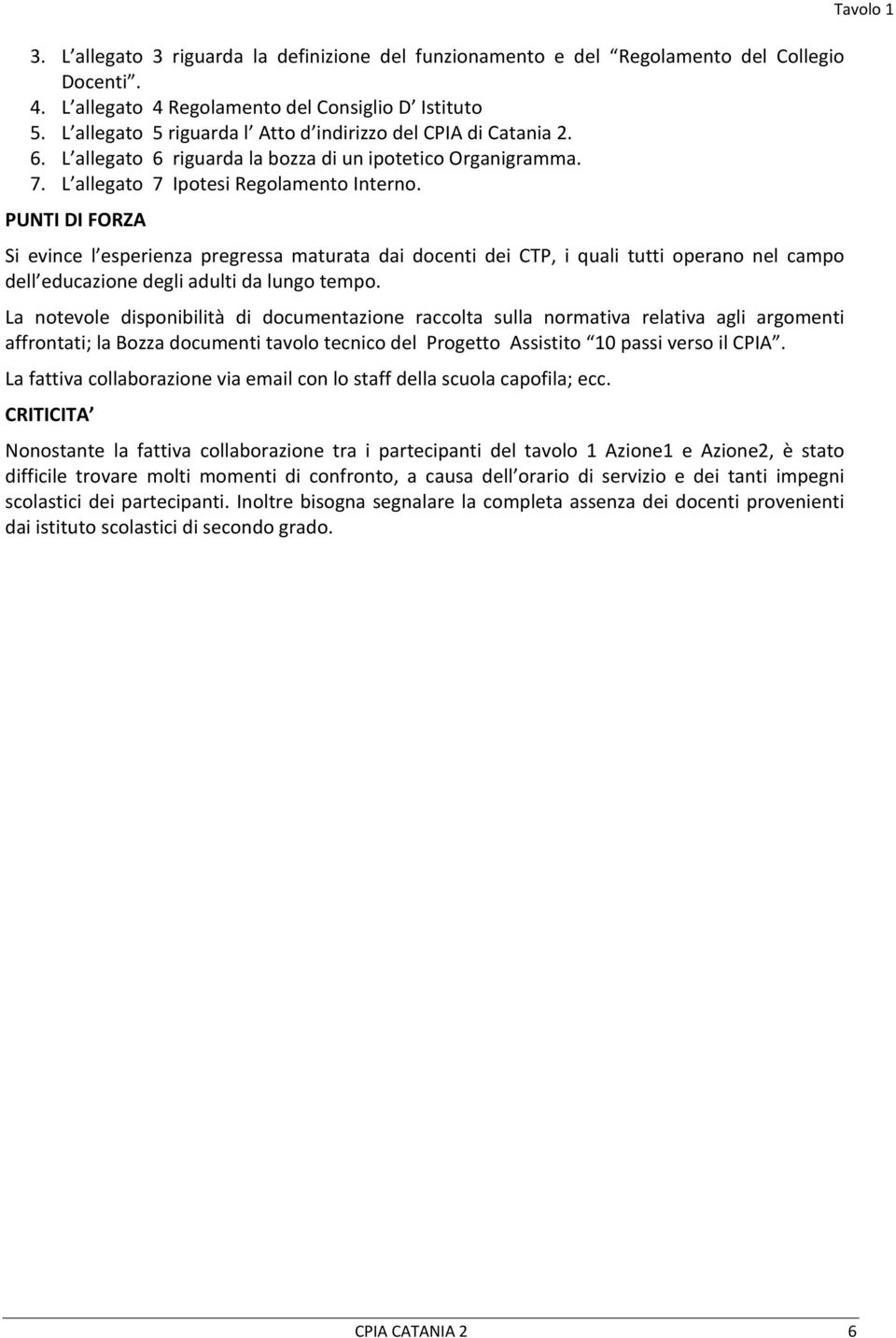 PUNTI DI FORZA Si evince l esperienza pregressa maturata dai docenti dei CTP, i quali tutti operano nel campo dell educazione degli adulti da lungo tempo.