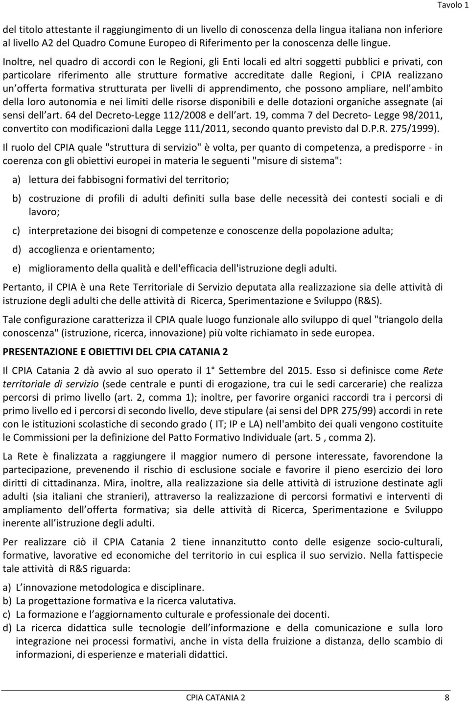 un offerta formativa strutturata per livelli di apprendimento, che possono ampliare, nell ambito della loro autonomia e nei limiti delle risorse disponibili e delle dotazioni organiche assegnate (ai