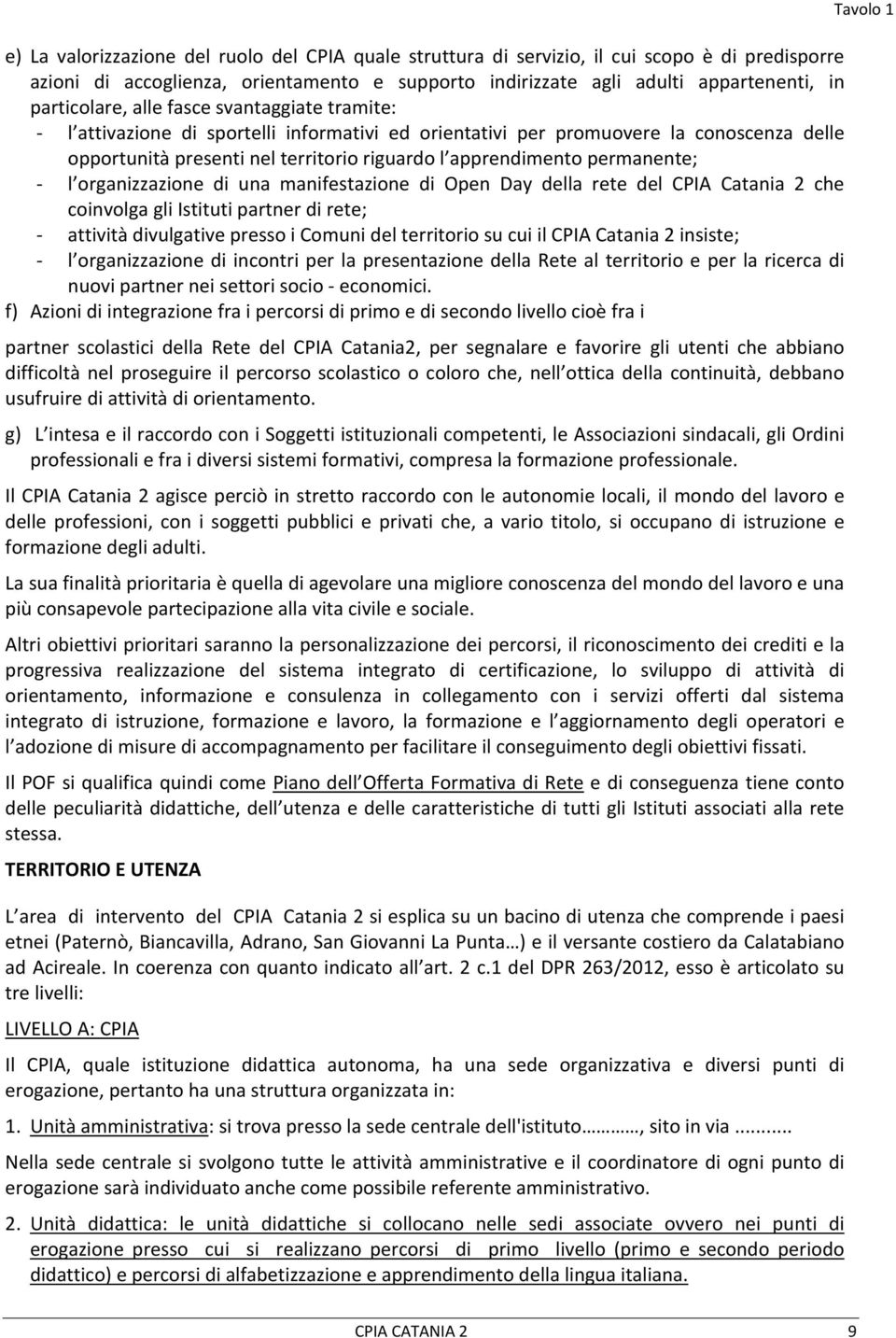 l organizzazione di una manifestazione di Open Day della rete del CPIA Catania 2 che coinvolga gli Istituti partner di rete; - attività divulgative presso i Comuni del territorio su cui il CPIA