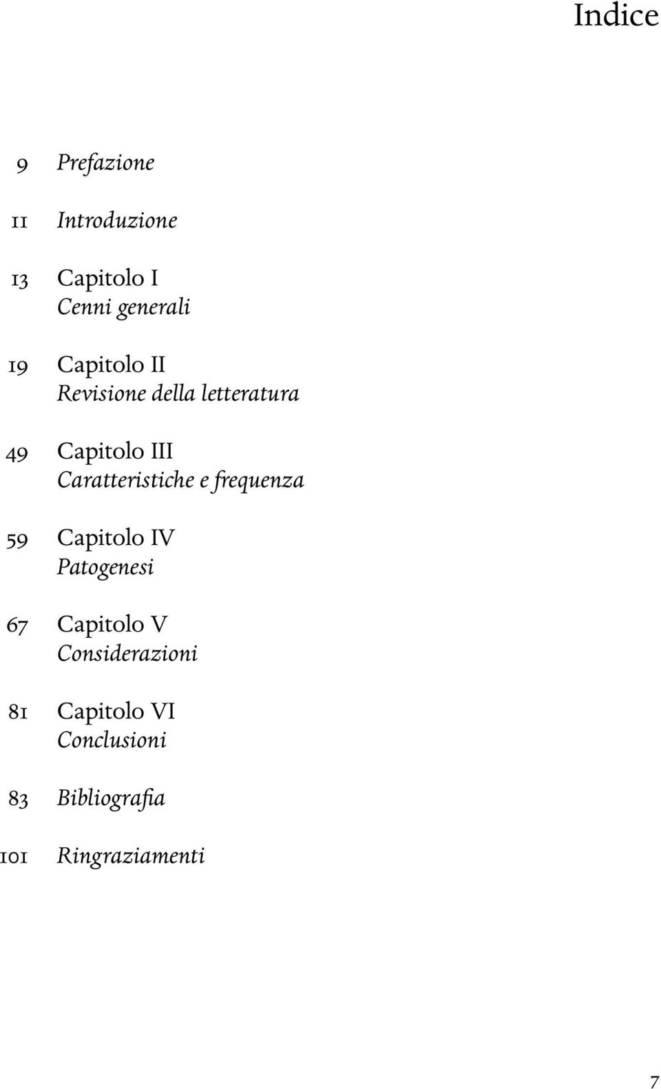 Caratteristiche e frequenza 59 Capitolo IV Patogenesi 67 Capitolo V