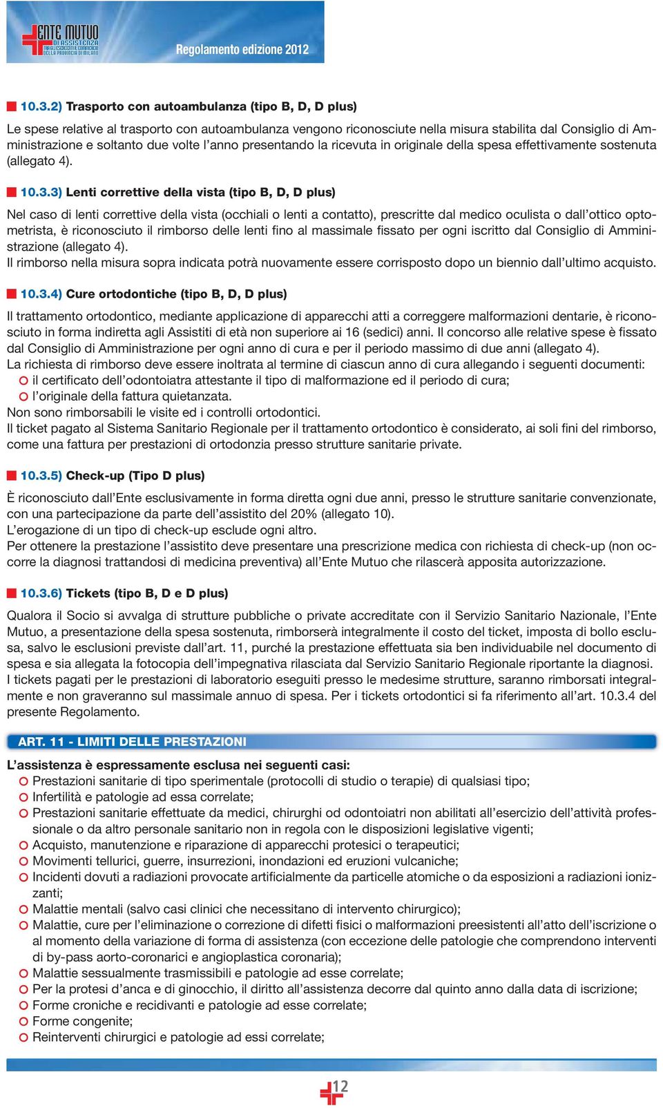 3) Lenti correttive della vista (tipo B, D, D plus) Nel caso di lenti correttive della vista (occhiali o lenti a contatto), prescritte dal medico oculista o dall ottico optometrista, è riconosciuto