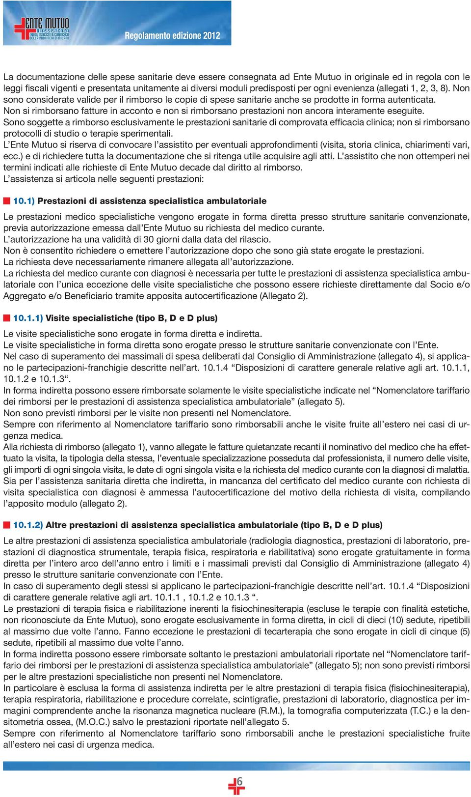 Non si rimborsano fatture in acconto e non si rimborsano prestazioni non ancora interamente eseguite.