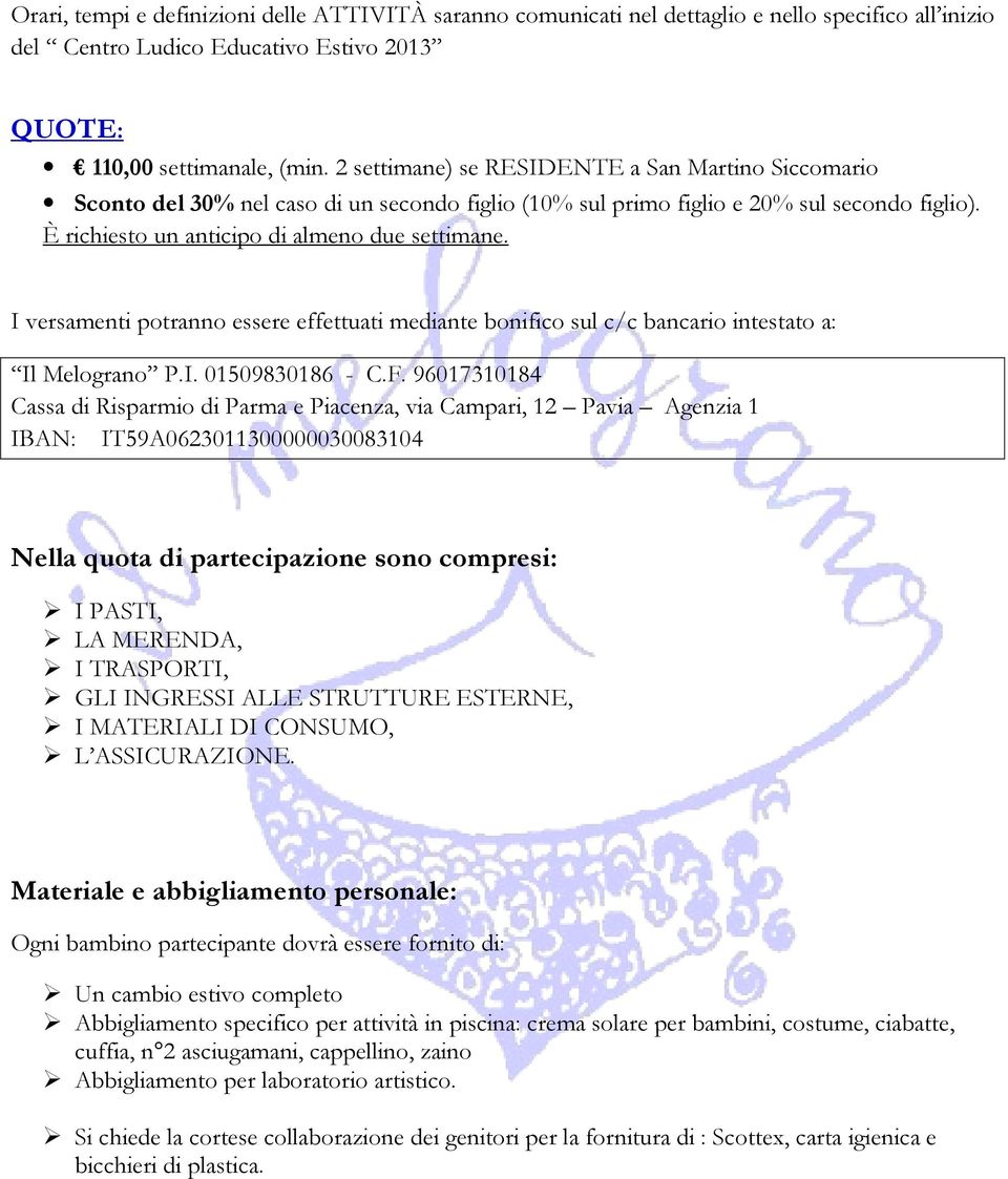 I versamenti potranno essere effettuati mediante bonifico sul c/c bancario intestato a: Il Melograno P.I. 01509830186 - C.F.