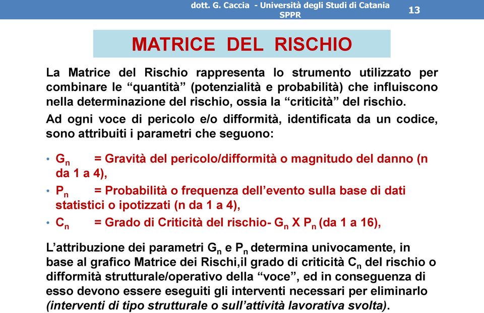 frequenza dell evento sulla base di dati statistici o ipotizzati (n da 1 a 4), P n MATRICE DEL RISCHIO C n = Grado di Criticità del rischio- G n X P n (da 1 a 16), L attribuzione dei parametri G n e