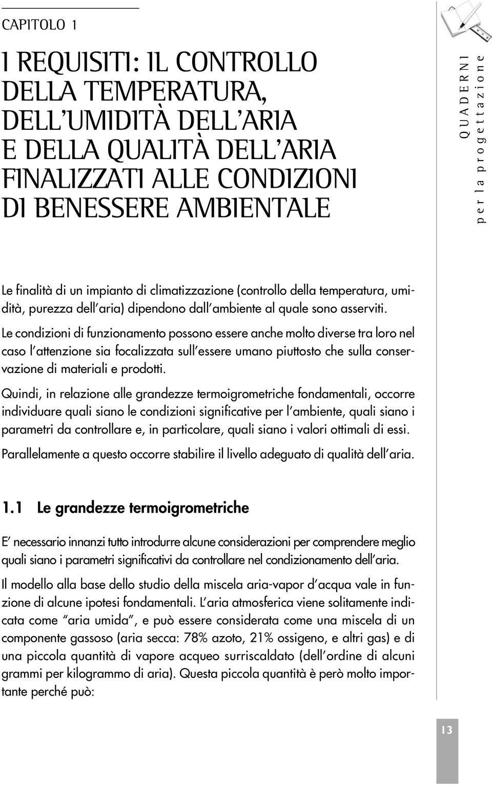 Le condizioni di funzionamento possono essere anche molto diverse tra loro nel caso l attenzione sia focalizzata sull essere umano piuttosto che sulla conservazione di materiali e prodotti.