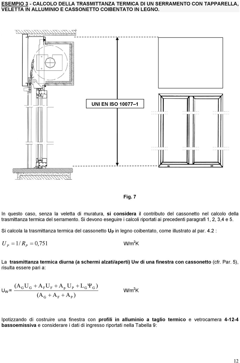 Si devono eseguire i calcoli riportati ai precedenti paragrafi, 2, 3,4 e 5. Si calcola la trasmittanza termica del cassonetto p in legno coibentato, come illustrato al par. 4.