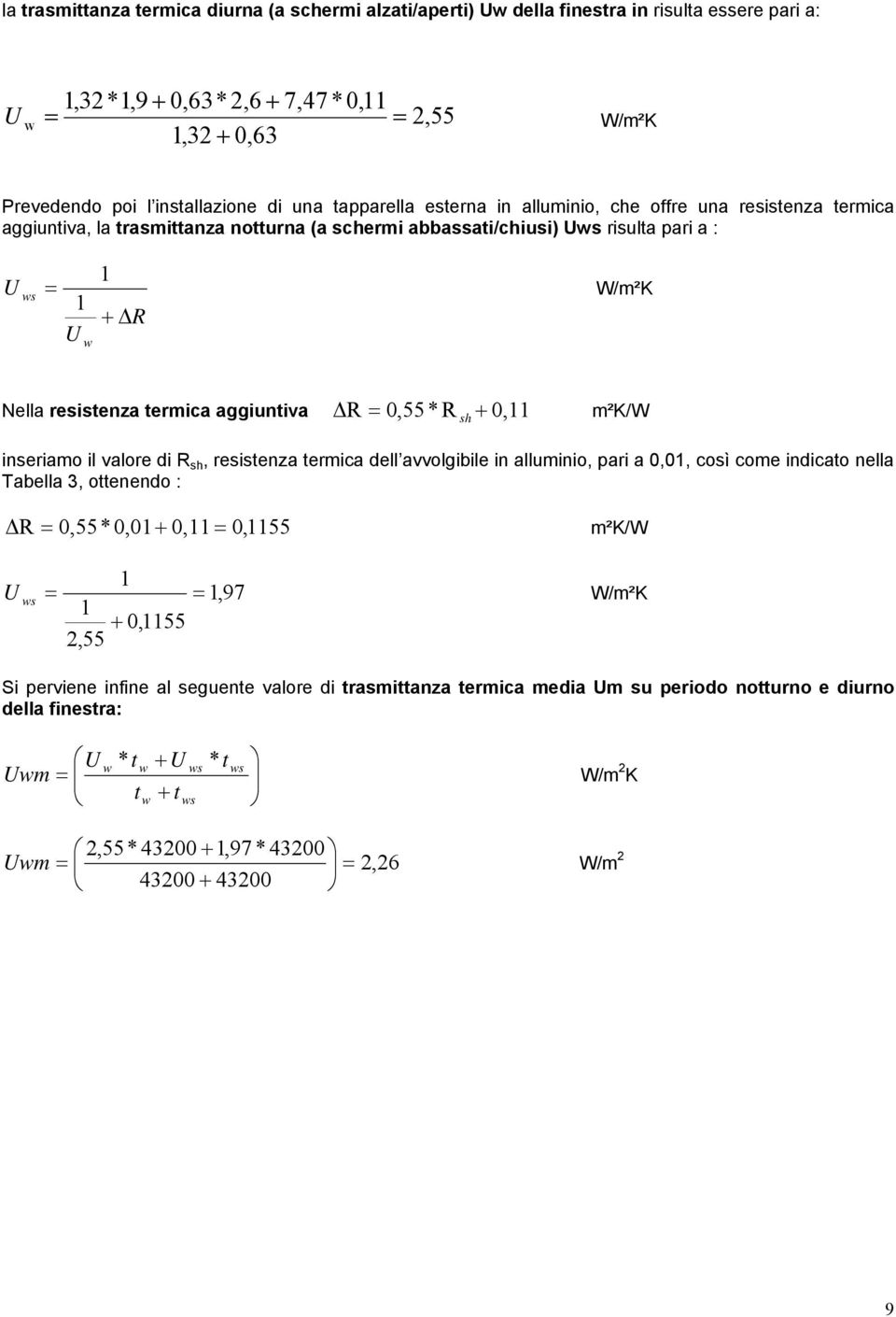 R sh + 0, m²k/w inseriamo il valore di R sh, resistenza termica dell avvolgibile in alluminio, pari a 0,0, così come indicato nella Tabella 3, ottenendo : R 0,55*0,0+ 0, 0,55 s m²k/w,97 +