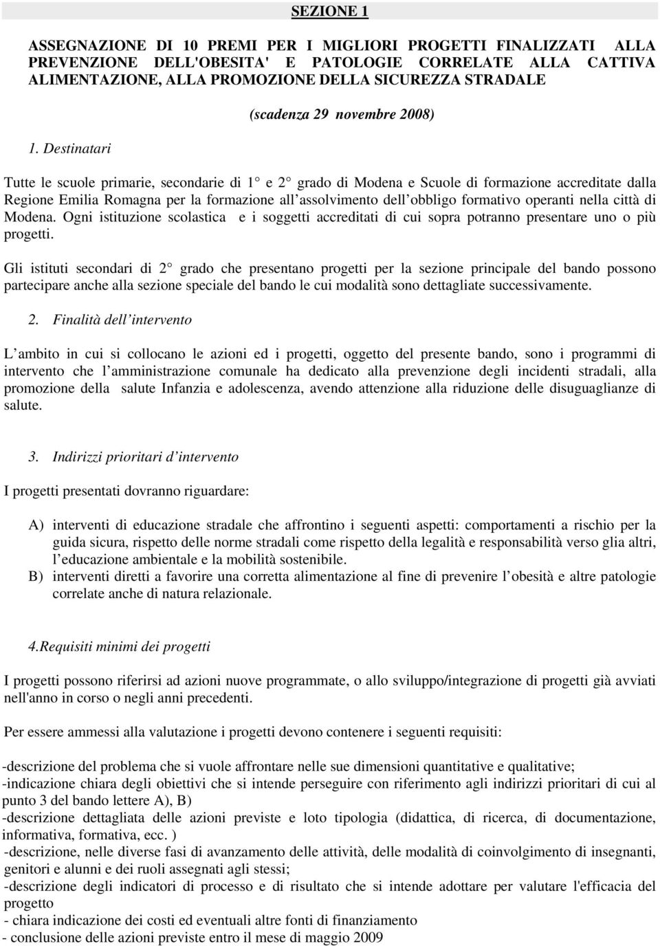 assolvimento dell obbligo formativo operanti nella città di Modena. Ogni istituzione scolastica e i soggetti accreditati di cui sopra potranno presentare uno o più progetti.