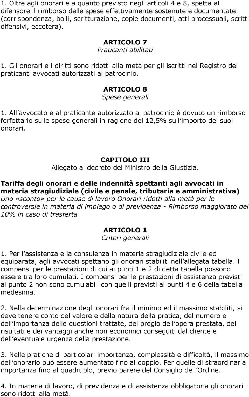 Gli onorari e i diritti sono ridotti alla metà per gli iscritti nel Registro dei praticanti avvocati autorizzati al patrocinio. ARTICOLO 8 Spese generali 1.