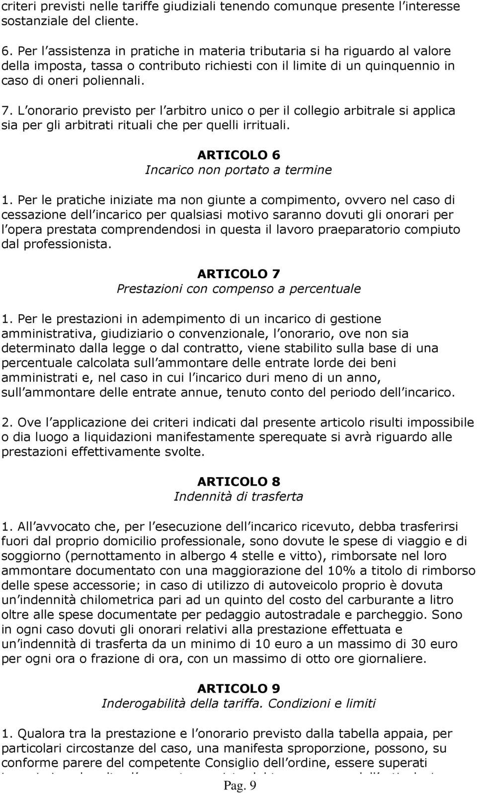 L onorario previsto per l arbitro unico o per il collegio arbitrale si applica sia per gli arbitrati rituali che per quelli irrituali. ARTICOLO 6 Incarico non portato a termine 1.