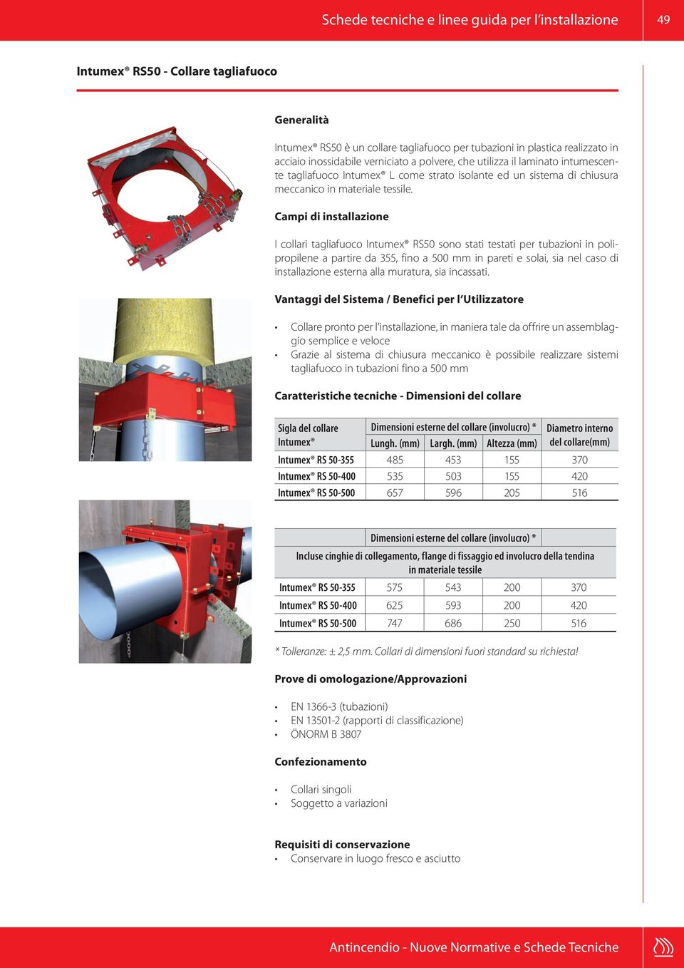 Campi di installazione I collari tagliafuoco Intumex RS50 sono stati testati per tubazioni in polipropilene a partire da 355, fino a 500 mm in pareti e solai, sia nel caso di installazione esterna
