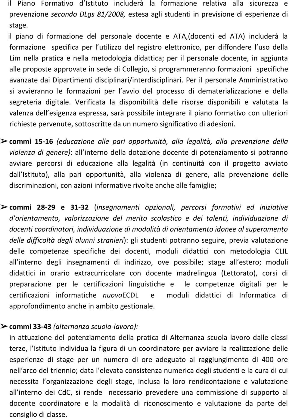 metodologia didattica; per il personale docente, in aggiunta alle proposte approvate in sede di Collegio, si programmeranno formazioni specifiche avanzate dai Dipartimenti