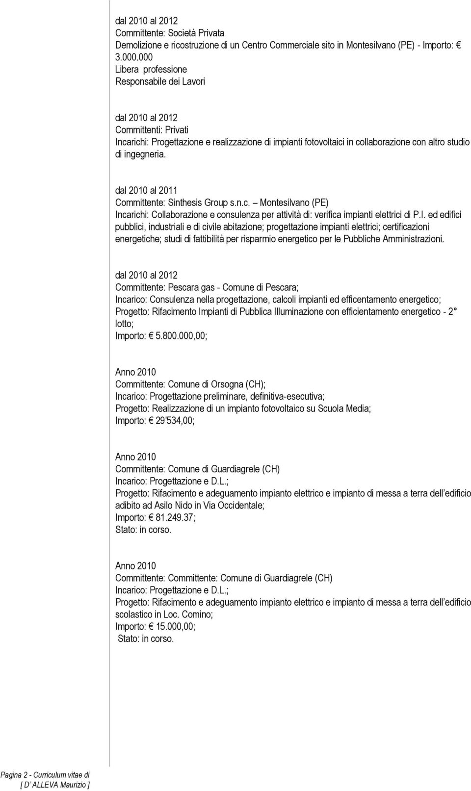 dal 2010 al 2011 Committente: Sinthesis Group s.n.c. Montesilvano (PE) In