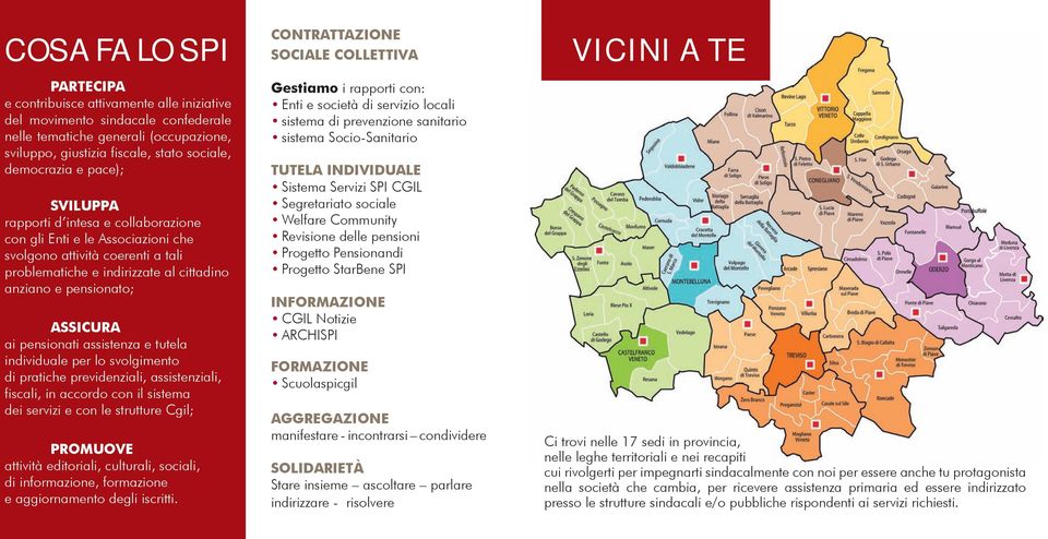 pensionati assistenza e tutela individuale per lo svolgimento di pratiche previdenziali, assistenziali, fiscali, in accordo con il sistema dei servizi e con le strutture Cgil; PROMUOVE attività