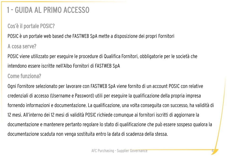 Ogni Fornitore selezionato per lavorare con FASTWEB SpA viene fornito di un account POSIC con relative credenziali di accesso (Username e Password) utili per eseguire la qualificazione della propria