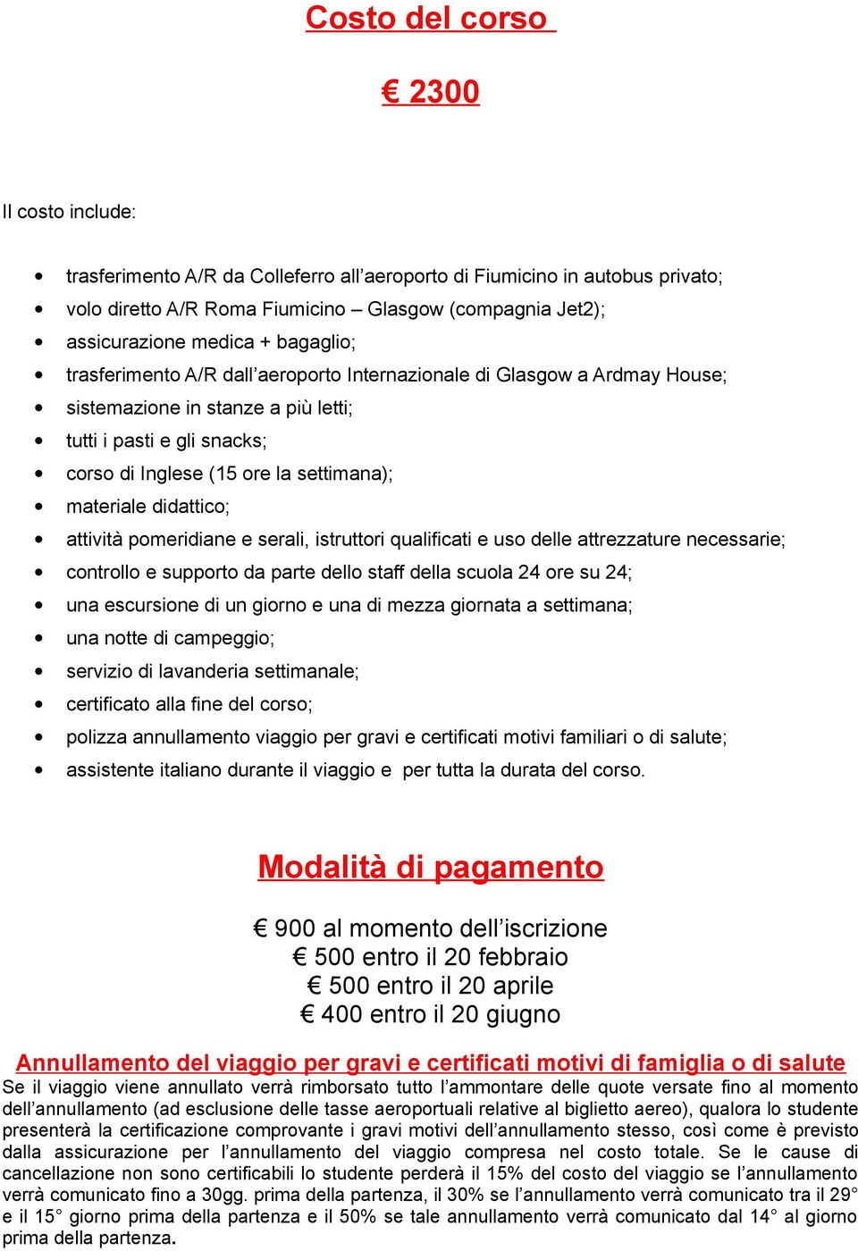 didattico; attività pomeridiane e serali, istruttori qualificati e uso delle attrezzature necessarie; controllo e supporto da parte dello staff della scuola 24 ore su 24; una escursione di un giorno