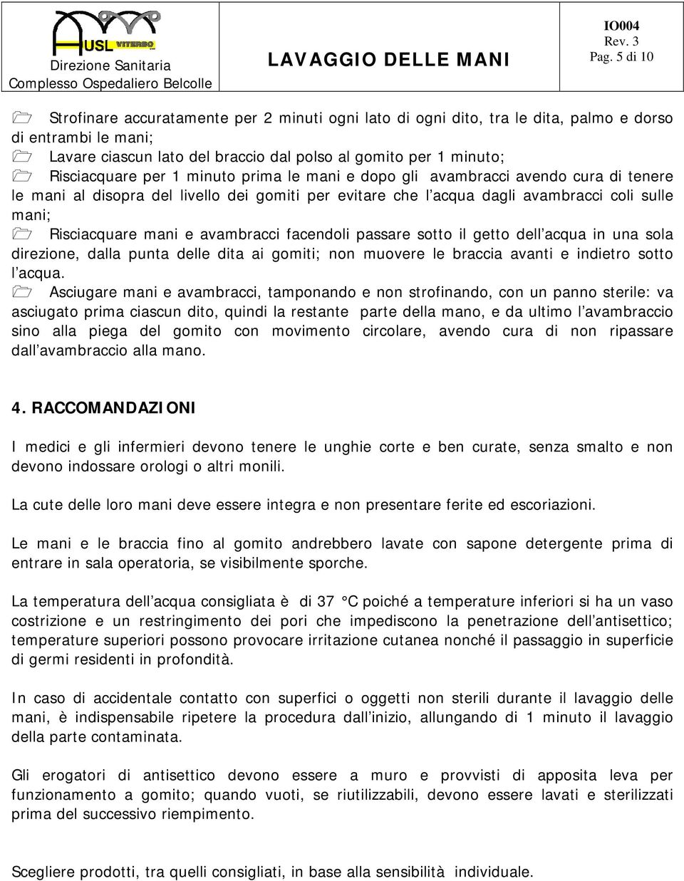 mani e avambracci facendoli passare sotto il getto dell acqua in una sola direzione, dalla punta delle dita ai gomiti; non muovere le braccia avanti e indietro sotto l acqua.