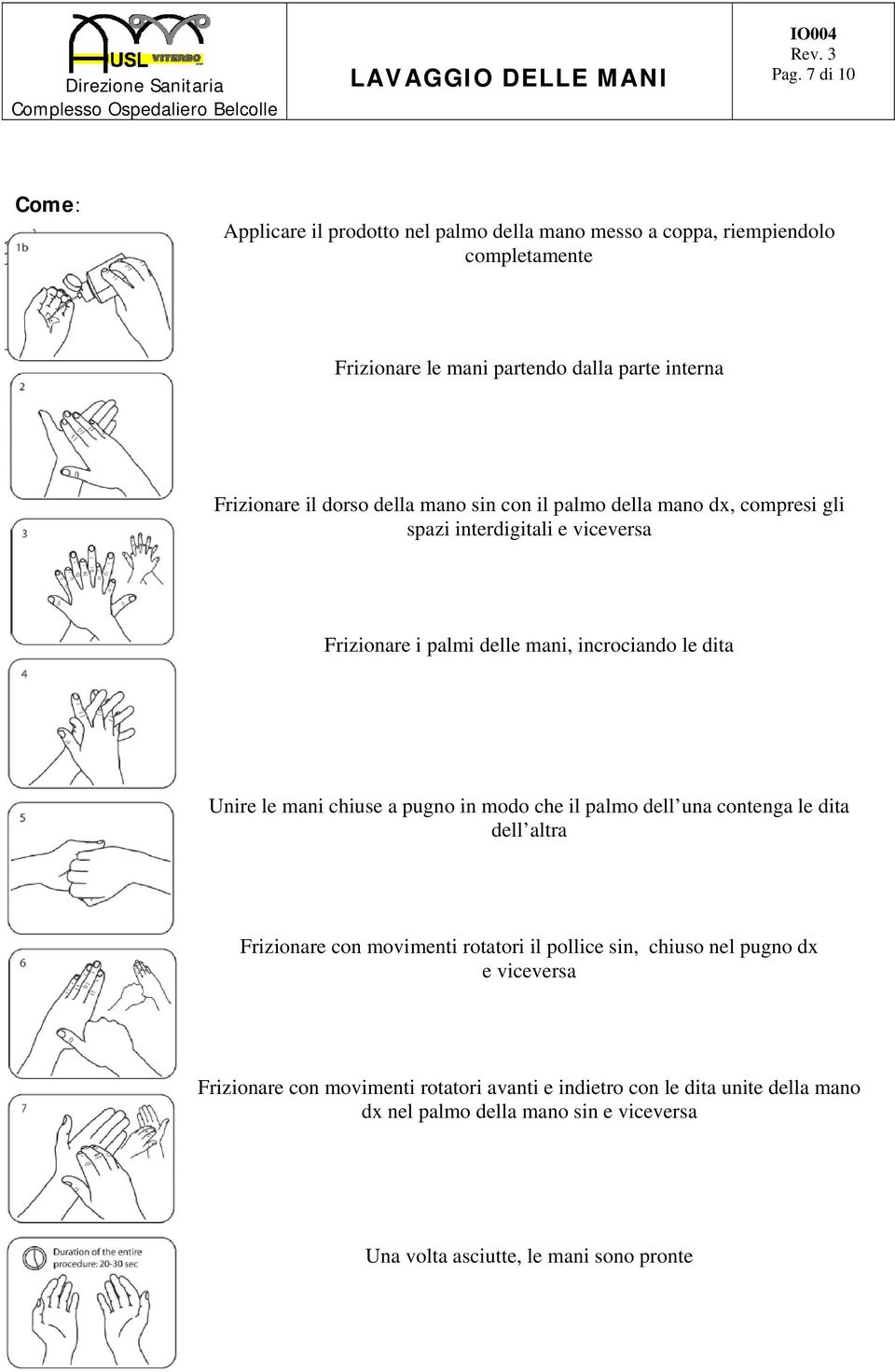 Unire le mani chiuse a pugno in modo che il palmo dell una contenga le dita dell altra Frizionare con movimenti rotatori il pollice sin, chiuso nel pugno dx e