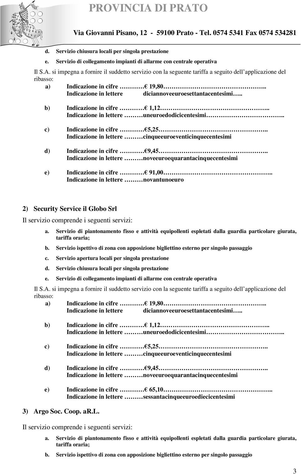 . b) Indicazione in cifre 1,12.. Indicazione in lettere uneuroedodicicentesimi.. c) Indicazione in cifre 5,25.. Indicazione in lettere cinqueeuroeventicinquecentesimi d) Indicazione in cifre 9,45.