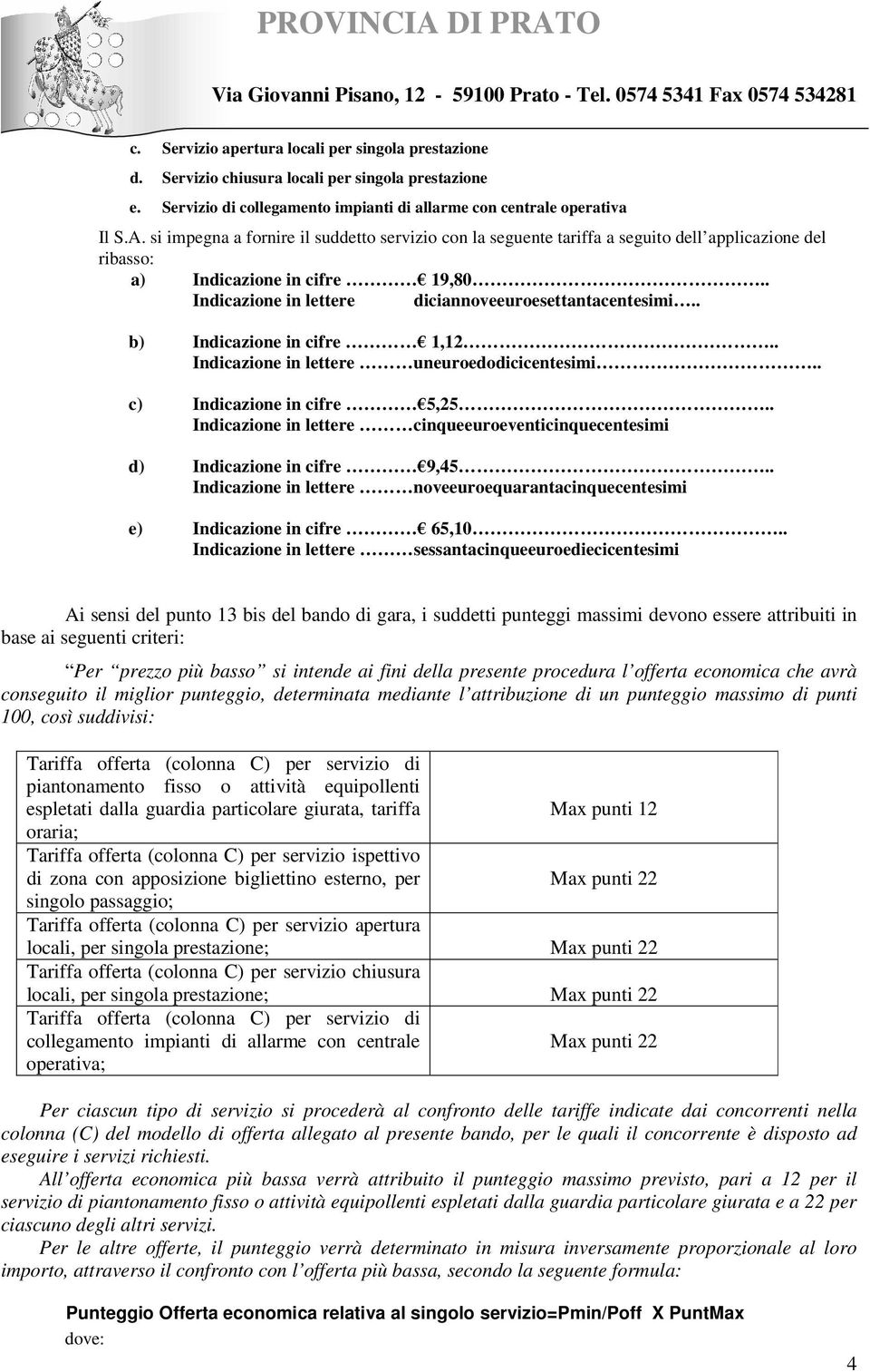 . b) Indicazione in cifre 1,12.. Indicazione in lettere uneuroedodicicentesimi.. c) Indicazione in cifre 5,25.. Indicazione in lettere cinqueeuroeventicinquecentesimi d) Indicazione in cifre 9,45.