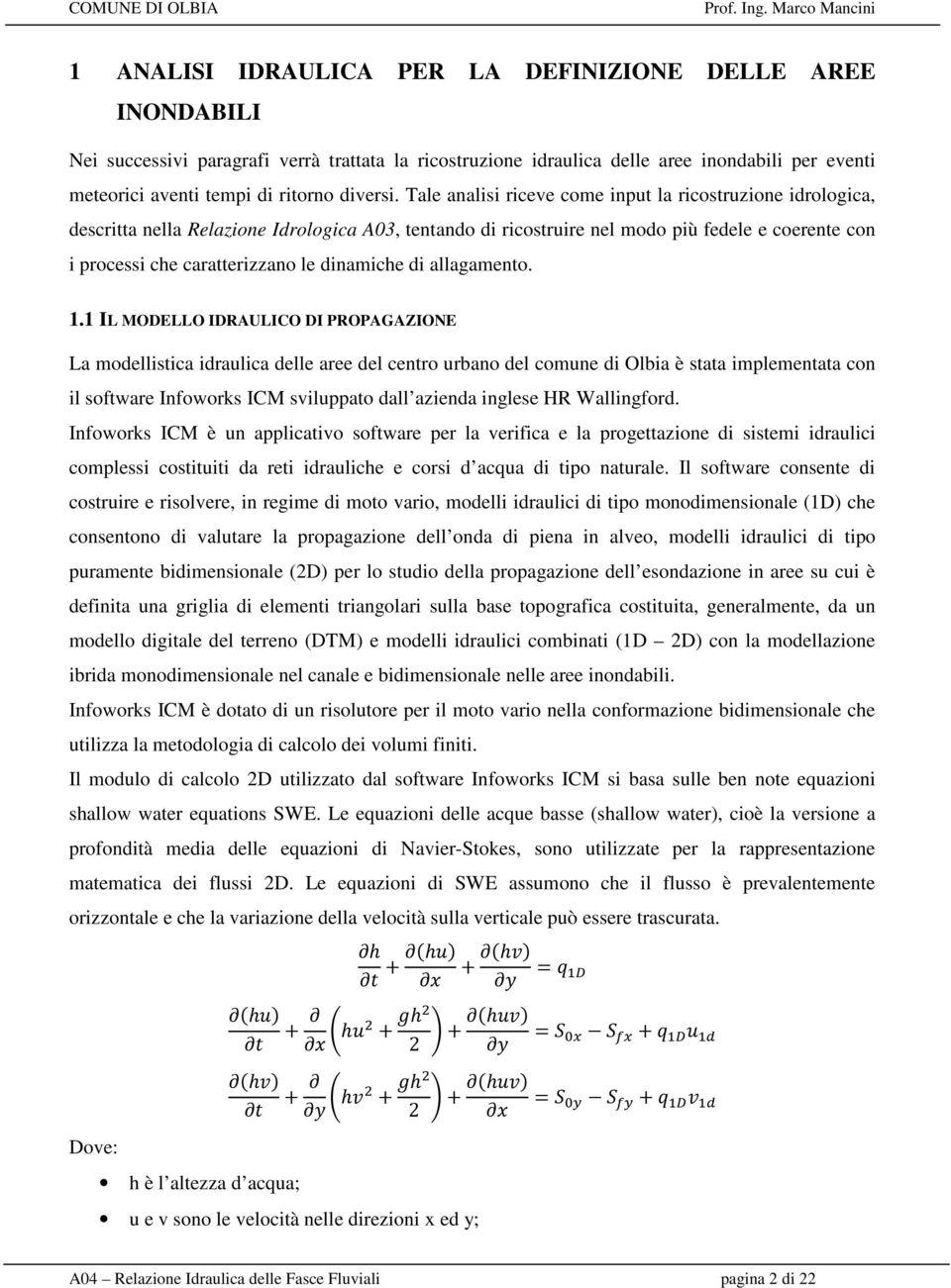 Tale analisi riceve come input la ricostruzione idrologica, descritta nella Relazione Idrologica A03, tentando di ricostruire nel modo più fedele e coerente con i processi che caratterizzano le