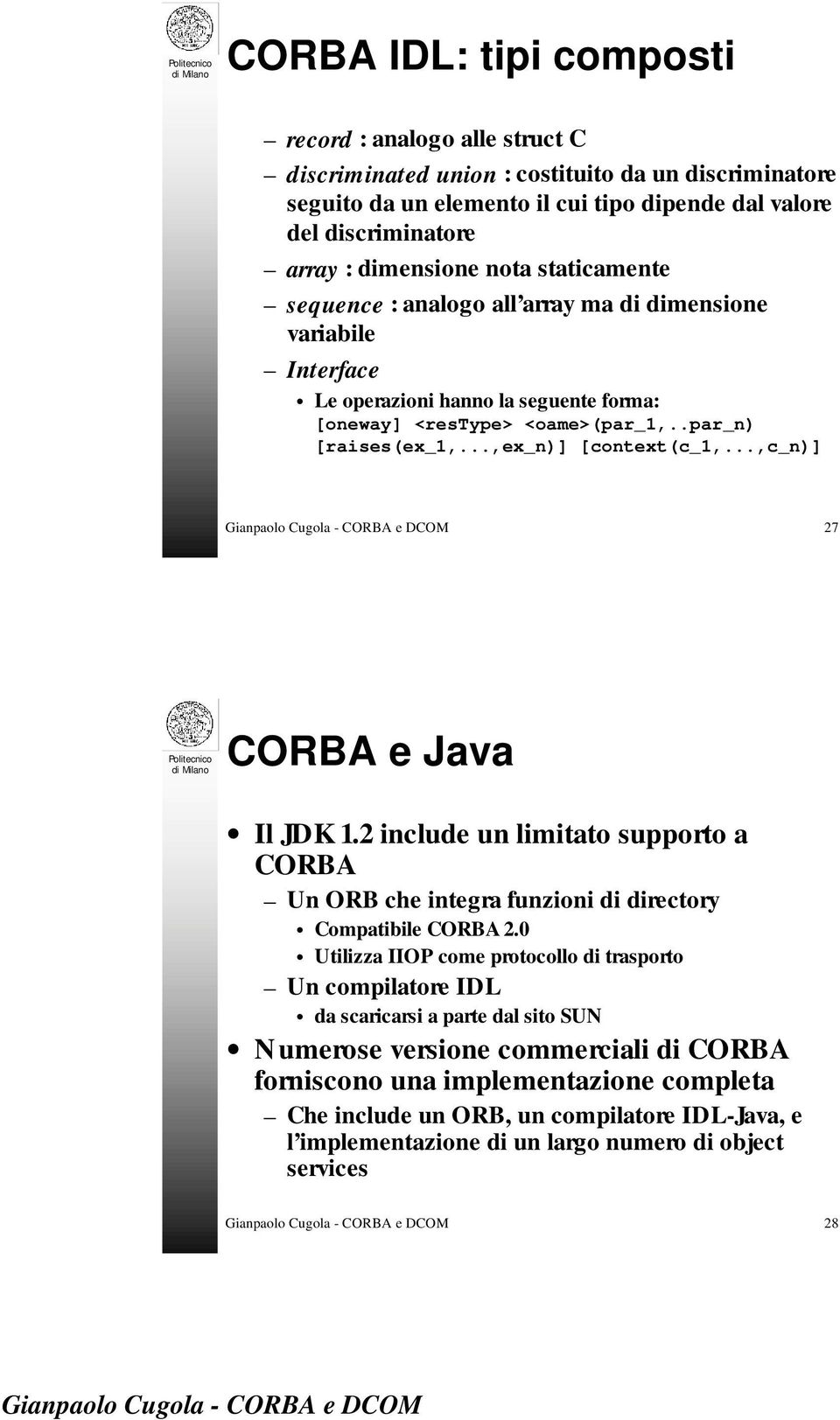 ..,ex_n)] [context(c_1,...,c_n)] 27 CORBA e Java Il JDK 1.2 include un limitato supporto a CORBA Un ORB che integra funzioni di directory Compatibile CORBA 2.