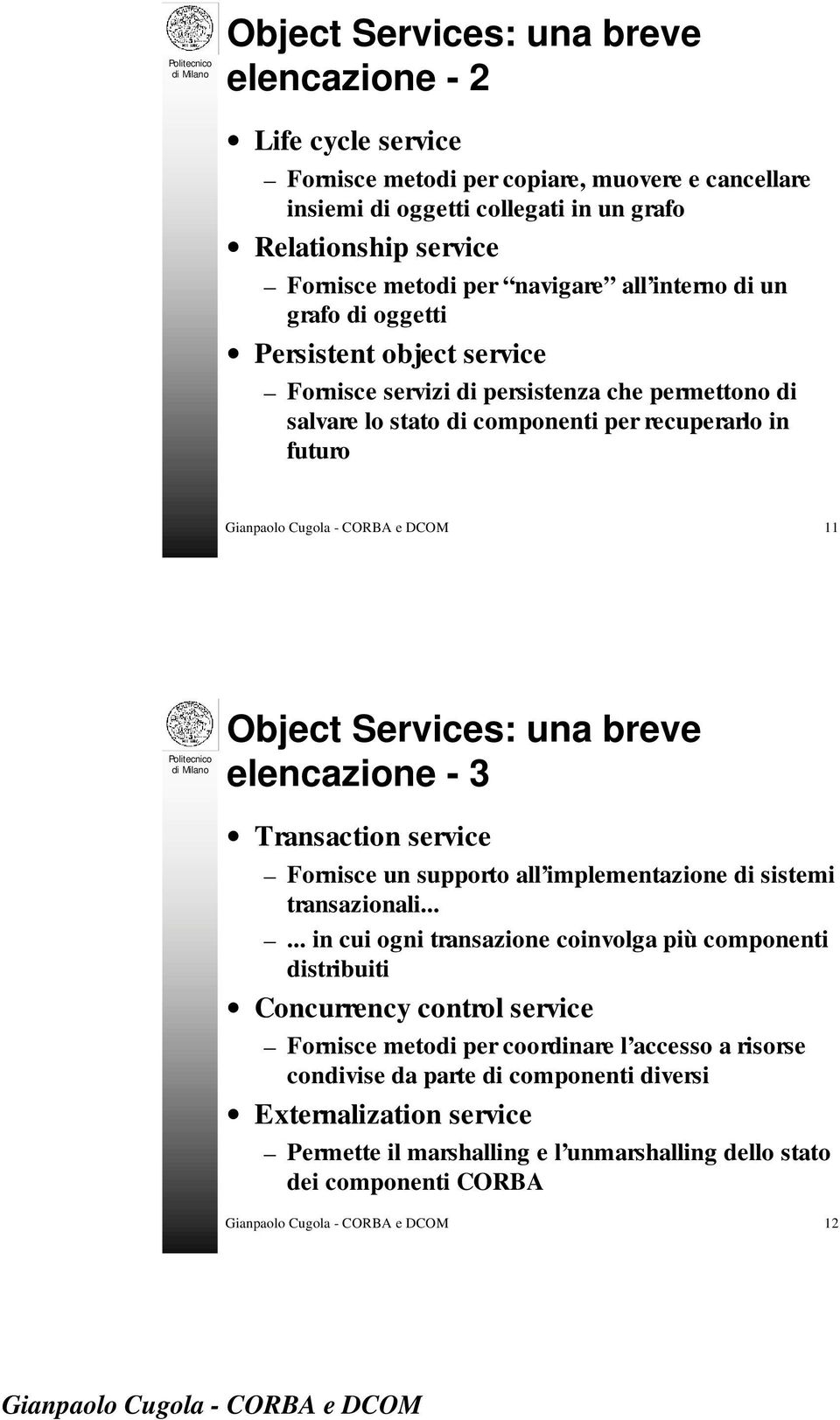 una breve elencazione - 3 Transaction service Fornisce un supporto all implementazione di sistemi transazionali.