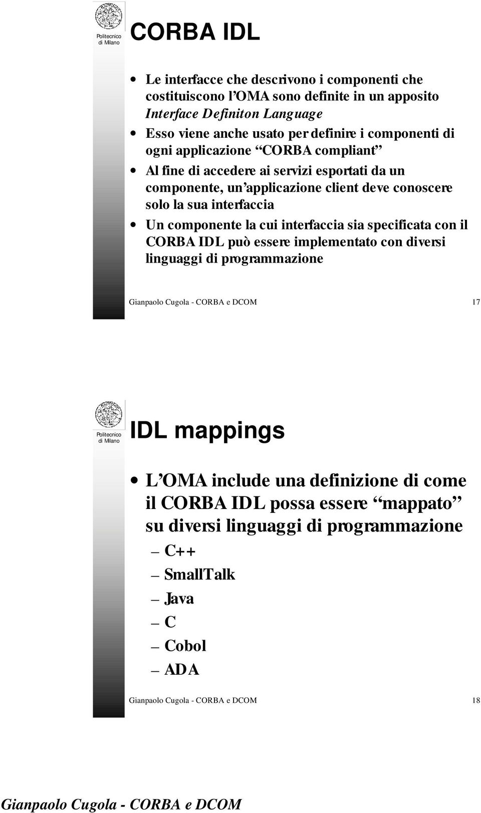 conoscere solo la sua interfaccia Un componente la cui interfaccia sia specificata con il CORBA IDL può essere implementato con diversi linguaggi di