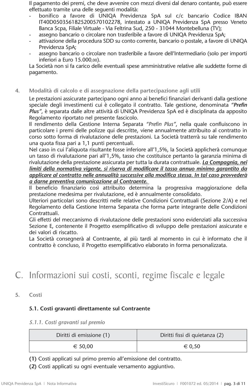 circolare non trasferibile a favore di UNIQA Previdenza SpA; - attivazione della procedura SDD su conto corrente, bancario o postale, a favore di UNIQA Previdenza SpA; - assegno bancario o circolare