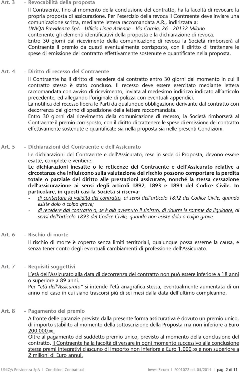 , indirizzata a: UNIQA Previdenza SpA - Ufficio Linea Aziende - Via Carnia, 26-20132 Milano contenente gli elementi identificativi della proposta e la dichiarazione di revoca.