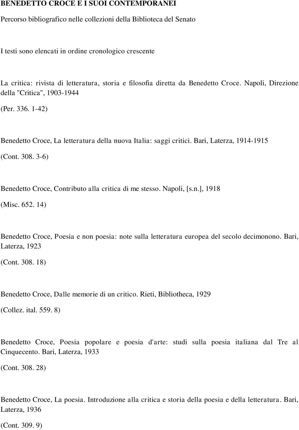 Bari, Laterza, 1914-1915 (Cont. 308. 3-6) Benedetto Croce, Contributo alla critica di me stesso. Napoli, [s.n.], 1918 (Misc. 652.