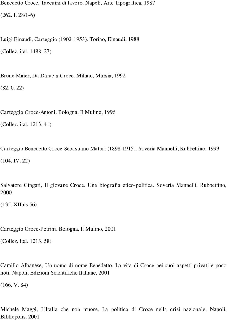Soveria Mannelli, Rubbettino, 1999 (104. IV. 22) Salvatore Cingari, Il giovane Croce. Una biografia etico-politica. Soveria Mannelli, Rubbettino, 2000 (135. XIIbis 56) Carteggio Croce-Petrini.
