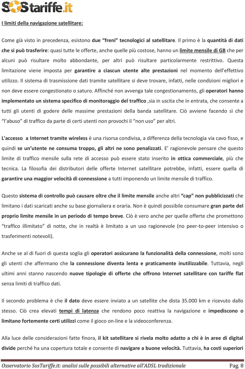 risultare particolarmente restrittivo. Questa limitazione viene imposta per garantire a ciascun utente alte prestazioni nel momento dell effettivo utilizzo.