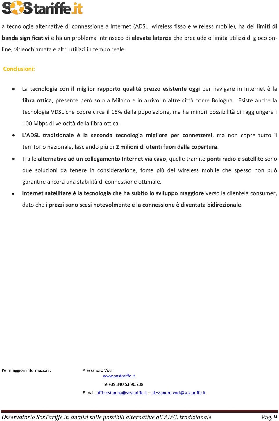 Conclusioni: La tecnologia con il miglior rapporto qualità prezzo esistente oggi per navigare in Internet è la fibra ottica, presente però solo a Milano e in arrivo in altre città come Bologna.