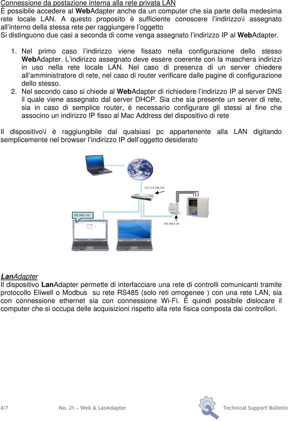 WebAdapter. 1. Nel primo caso l indirizzo viene fissato nella configurazione dello stesso WebAdapter. L indirizzo assegnato deve essere coerente con la maschera indirizzi in uso nella rete locale LAN.